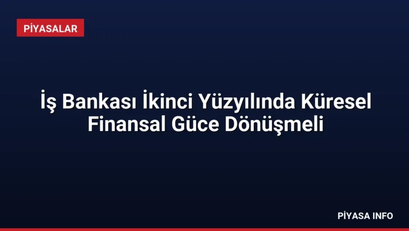 İş Bankası İkinci Yüzyılında Küresel Finansal Güce Dönüşmeli