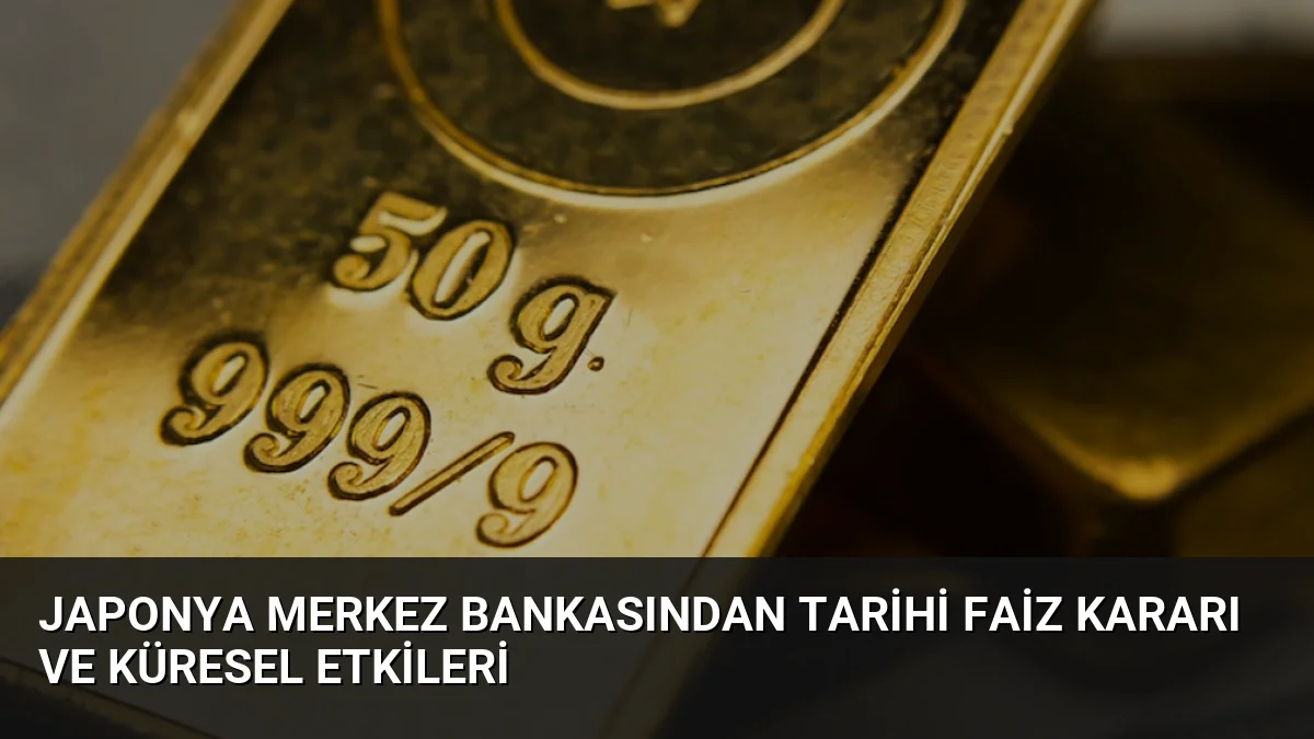 Japonya Merkez Bankasından Tarihi Faiz Kararı ve Küresel Etkileri
