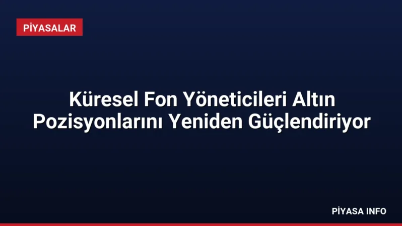 Küresel Fon Yöneticileri Altın Pozisyonlarını Yeniden Güçlendiriyor