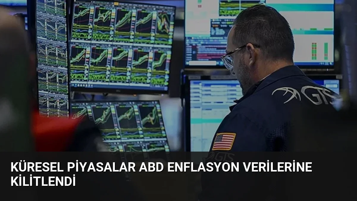 Küresel Piyasalar ABD Enflasyon Verilerine Kilitlendi