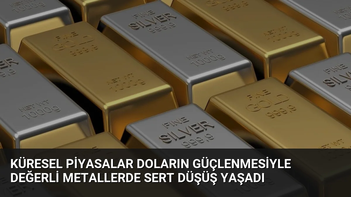 Küresel Piyasalar Doların Güçlenmesiyle Değerli Metallerde Sert Düşüş Yaşadı