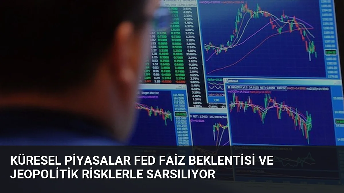 Küresel Piyasalar Fed Faiz Beklentisi ve Jeopolitik Risklerle Sarsılıyor