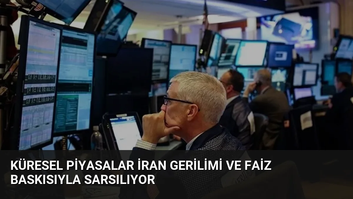 Küresel Piyasalar İran Gerilimi ve Faiz Baskısıyla Sarsılıyor
