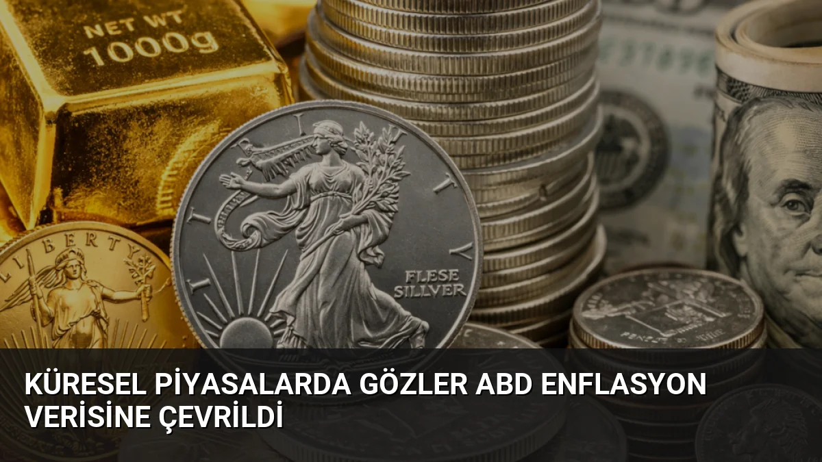 Küresel piyasalarda gözler ABD enflasyon verisine çevrildi