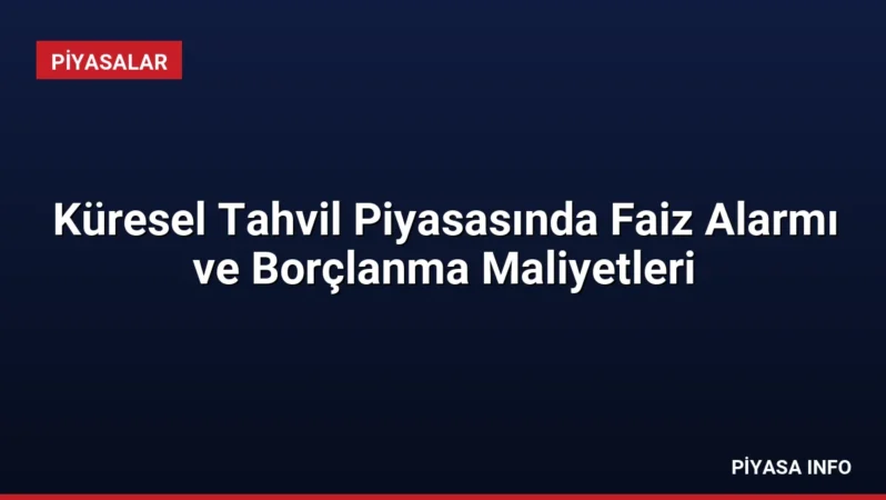 Küresel Tahvil Piyasasında Faiz Alarmı ve Borçlanma Maliyetleri
