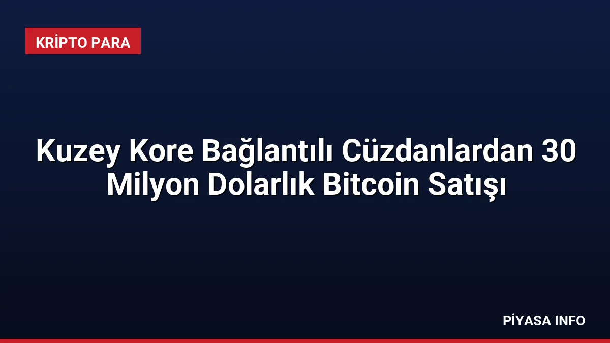 Kuzey Kore Bağlantılı Cüzdanlardan 30 Milyon Dolarlık Bitcoin Satışı