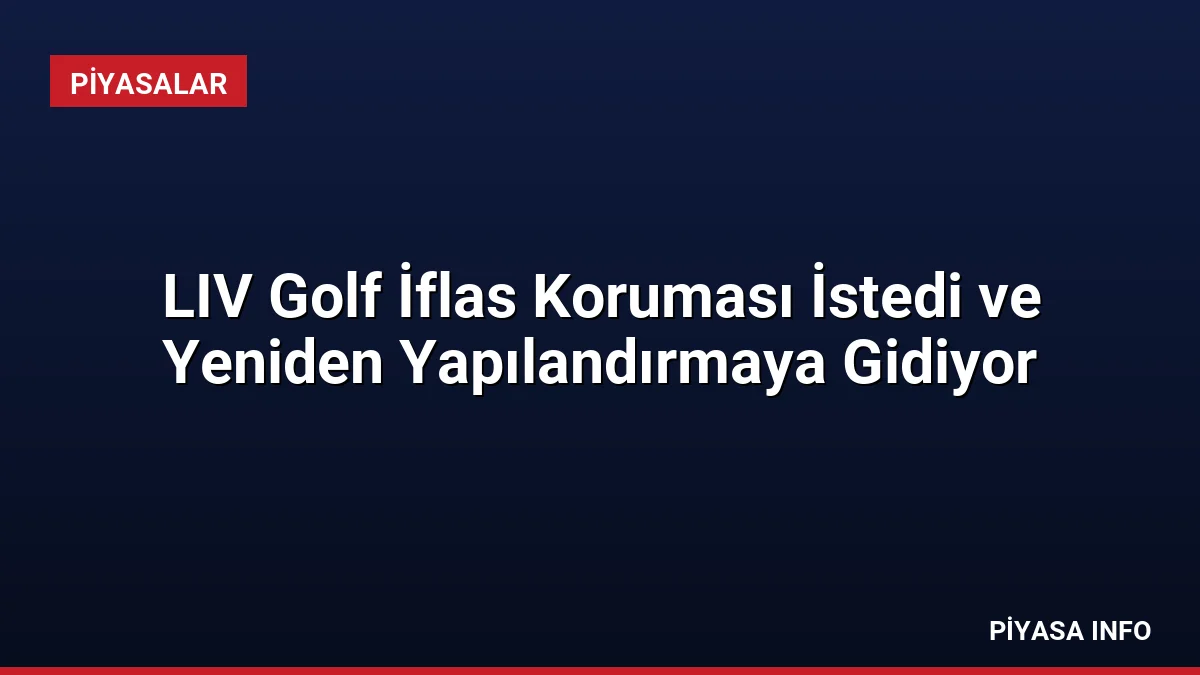 LIV Golf İflas Koruması İstedi ve Yeniden Yapılandırmaya Gidiyor