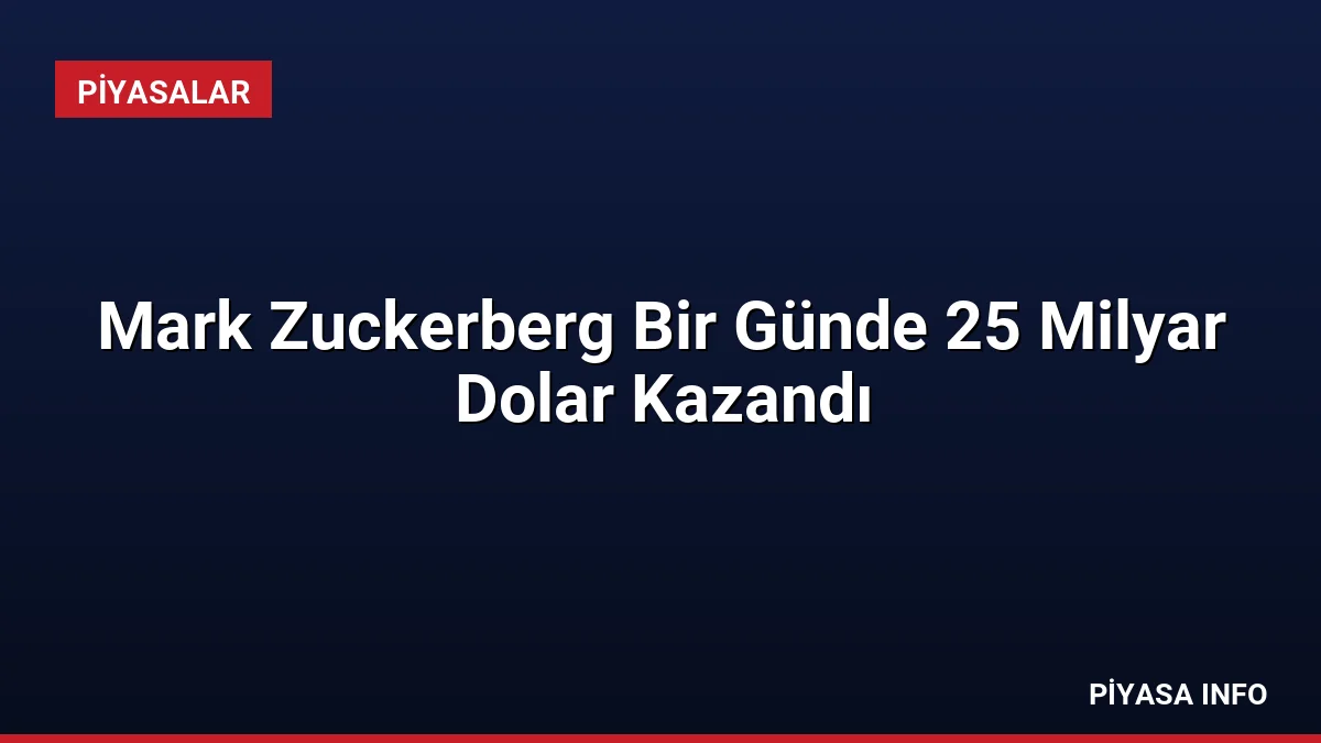 Mark Zuckerberg Bir Günde 25 Milyar Dolar Kazandı
