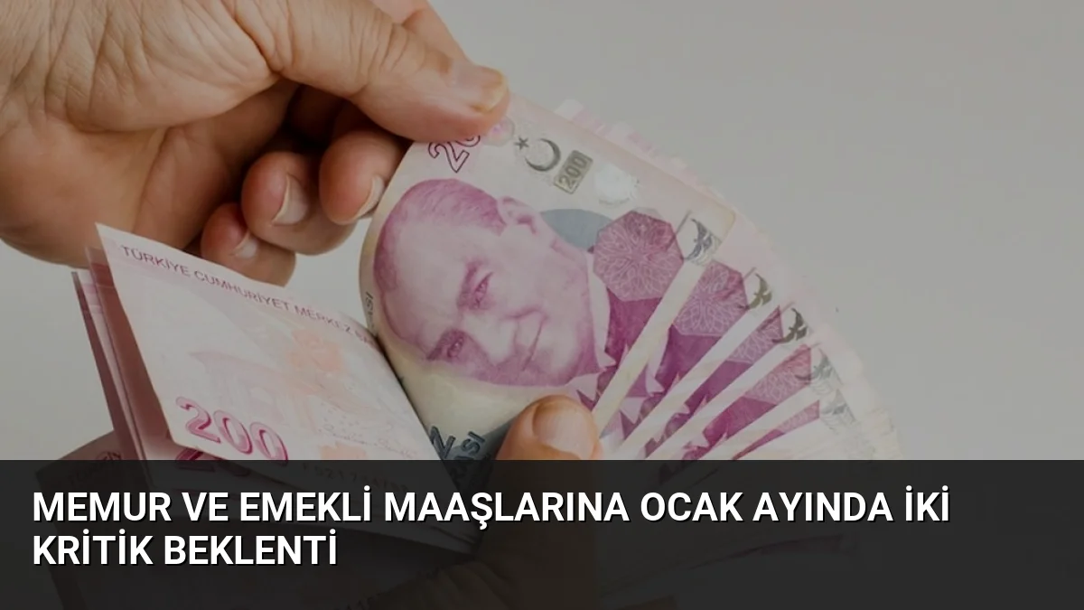 Memur ve Emekli Maaşlarına Ocak Ayında İki Kritik Beklenti