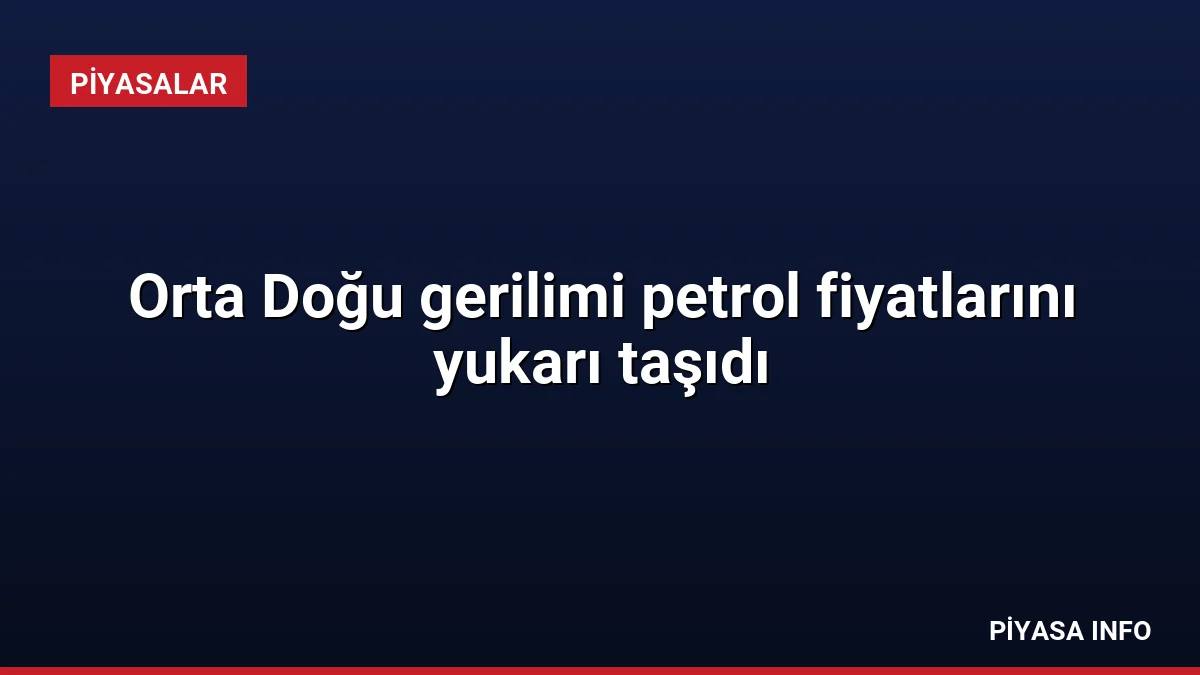 Orta Doğu gerilimi petrol fiyatlarını yukarı taşıdı