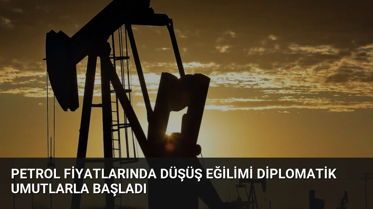 Petrol Fiyatlarında Düşüş Eğilimi Diplomatik Umutlarla Başladı