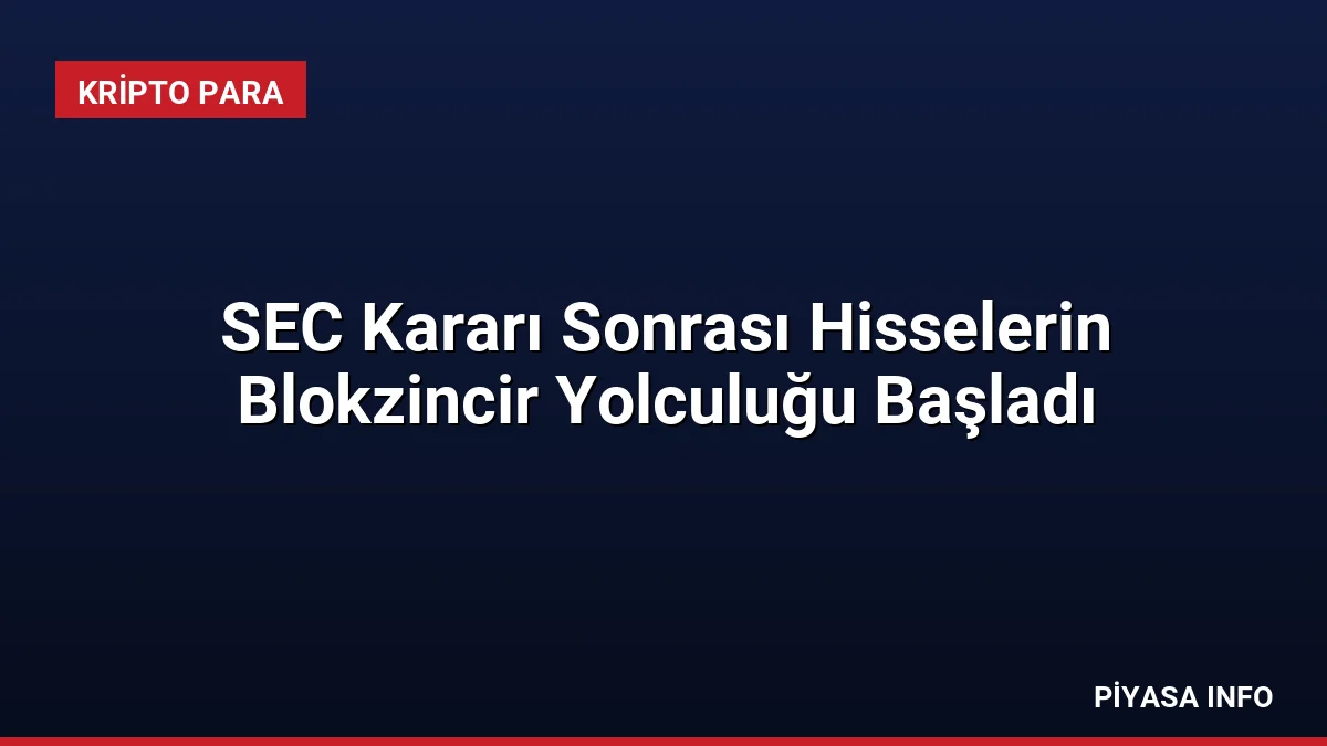 SEC Kararı Sonrası Hisselerin Blokzincir Yolculuğu Başladı