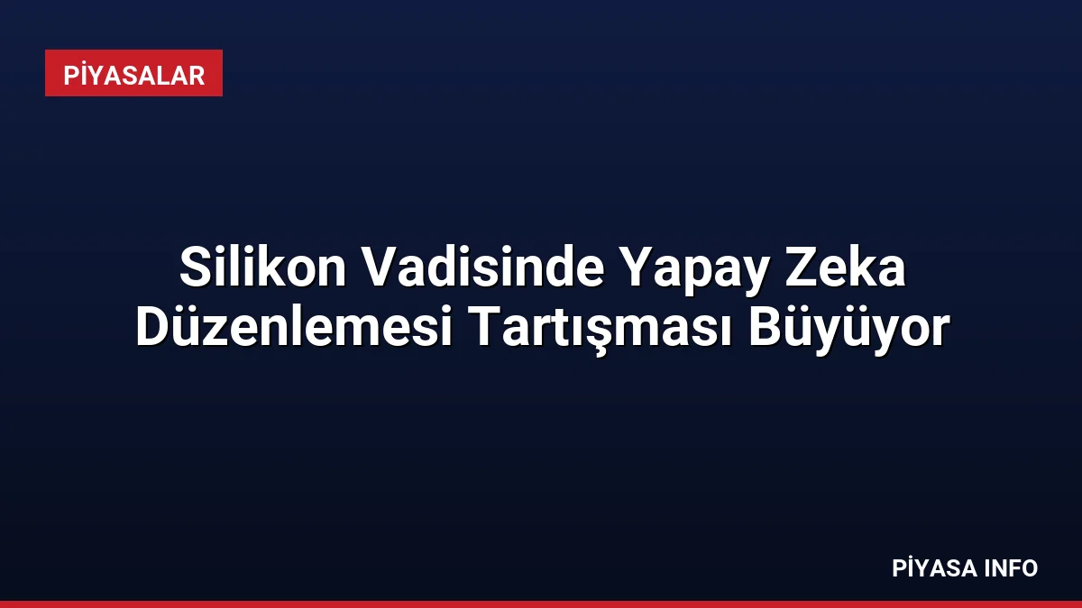Silikon Vadisinde Yapay Zeka Düzenlemesi Tartışması Büyüyor