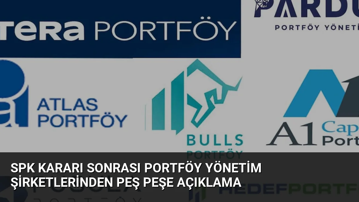 SPK Kararı Sonrası Portföy Yönetim Şirketlerinden Peş Peşe Açıklama