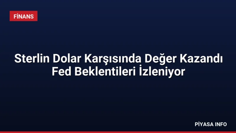 Sterlin Dolar Karşısında Değer Kazandı Fed Beklentileri İzleniyor
