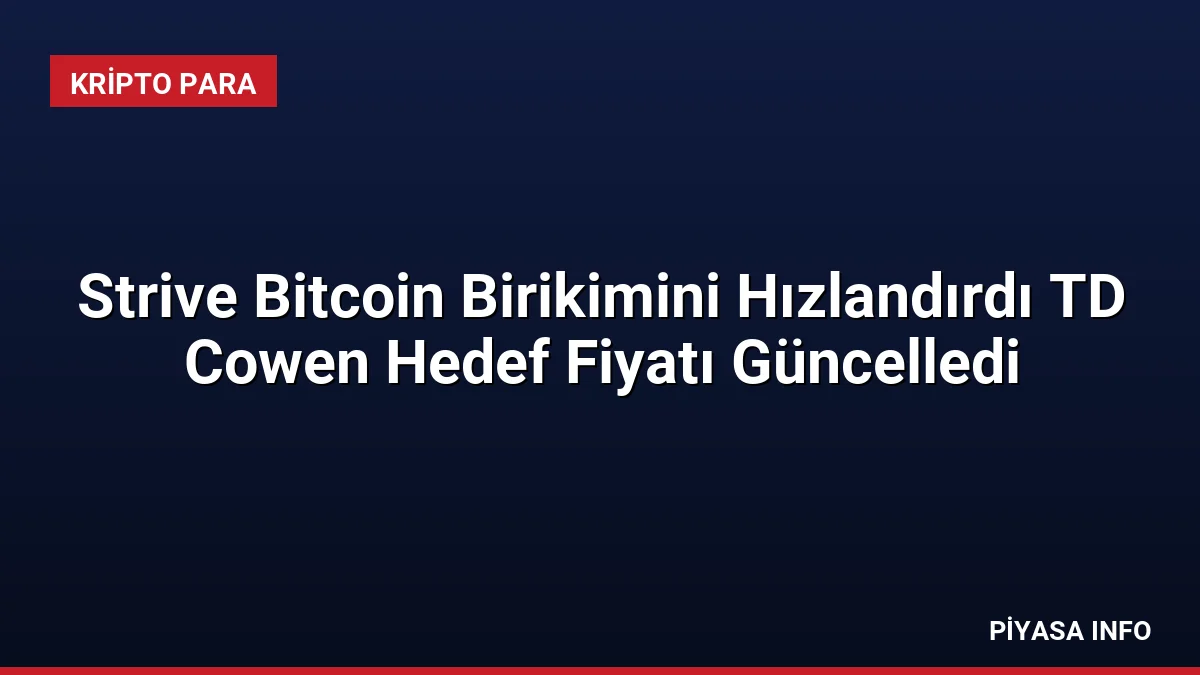 Strive Bitcoin Birikimini Hızlandırdı TD Cowen Hedef Fiyatı Güncelledi