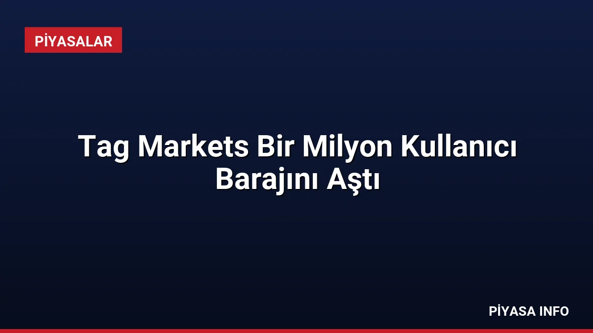 Tag Markets Bir Milyon Kullanıcı Barajını Aştı