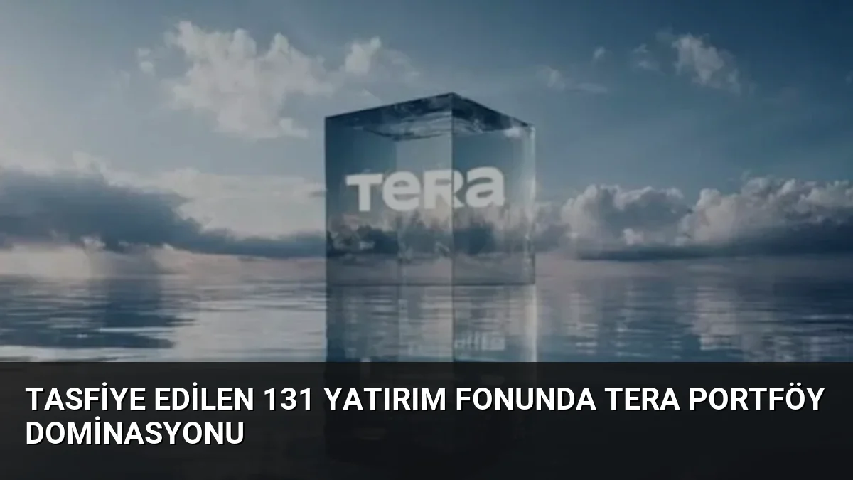 Tasfiye Edilen 131 Yatırım Fonunda Tera Portföy Dominasyonu