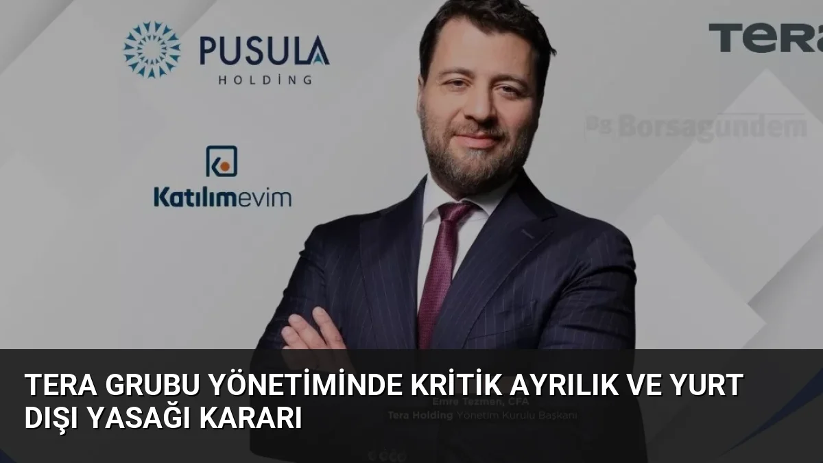 Tera Grubu Yönetiminde Kritik Ayrılık ve Yurt Dışı Yasağı Kararı