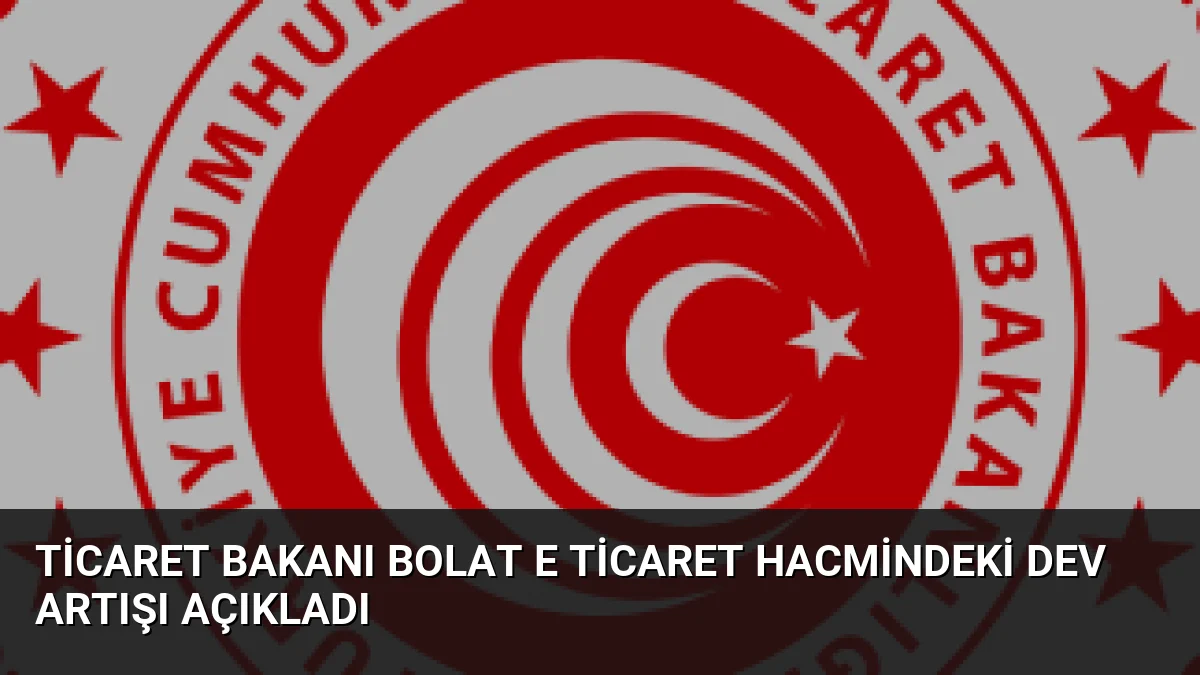 Ticaret Bakanı Bolat E Ticaret Hacmindeki Dev Artışı Açıkladı