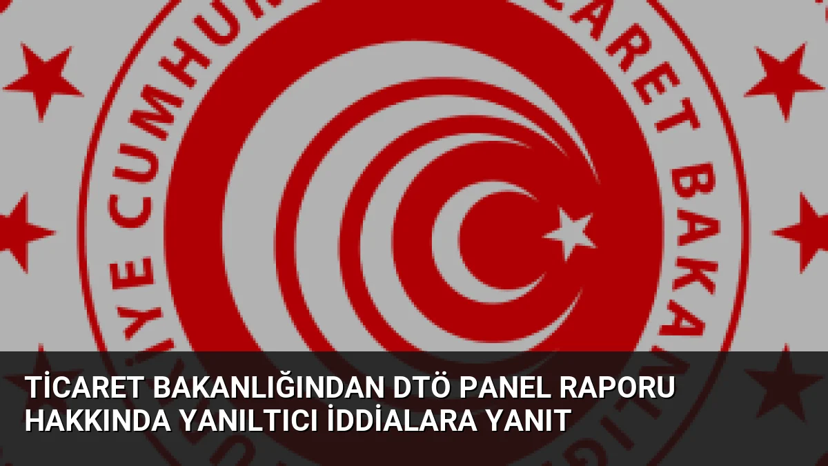 Ticaret Bakanlığından DTÖ Panel Raporu Hakkında Yanıltıcı İddialara Yanıt