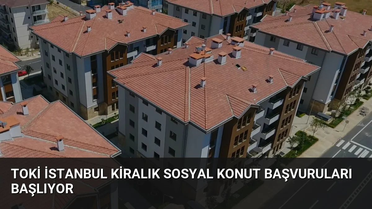 TOKİ İstanbul Kiralık Sosyal Konut Başvuruları Başlıyor