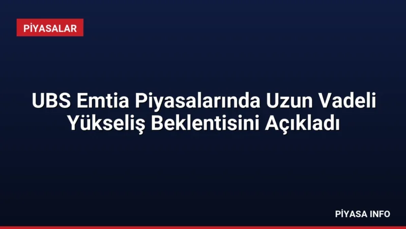UBS Emtia Piyasalarında Uzun Vadeli Yükseliş Beklentisini Açıkladı