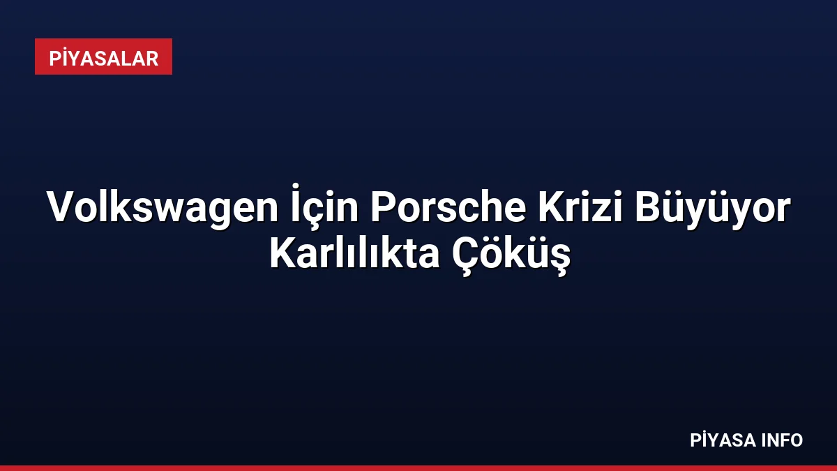 Volkswagen İçin Porsche Krizi Büyüyor Karlılıkta Çöküş